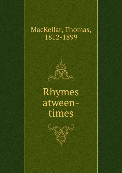 Обложка книги Rhymes atween-times, Thomas MacKellar