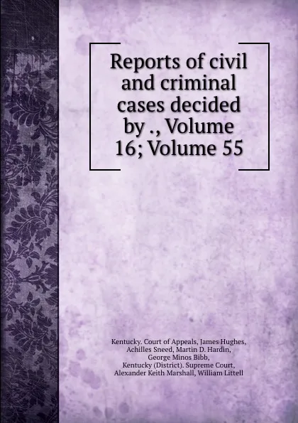 Обложка книги Reports of civil and criminal cases decided by ., Volume 16;.Volume 55, Kentucky. Court of Appeals