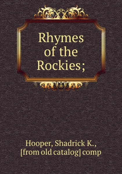 Обложка книги Rhymes of the Rockies;, Shadrick K. Hooper