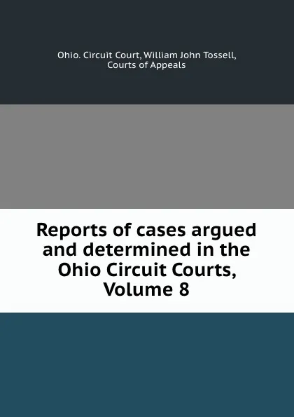 Обложка книги Reports of cases argued and determined in the Ohio Circuit Courts, Volume 8, Ohio. Circuit Court