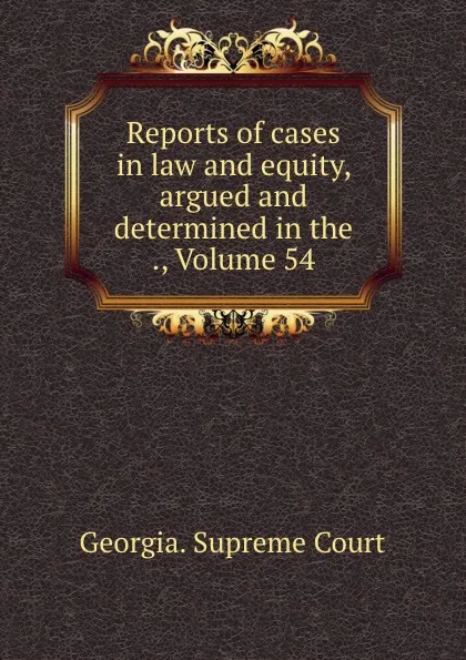 Обложка книги Reports of cases in law and equity, argued and determined in the ., Volume 54, Georgia. Supreme Court