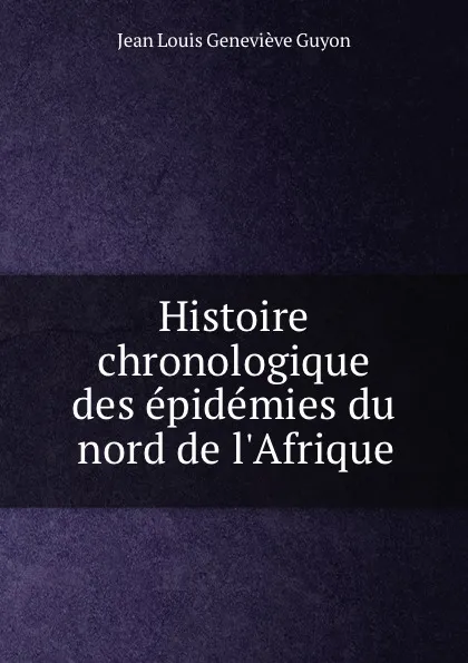 Обложка книги Histoire chronologique des epidemies du nord de l.Afrique, Jean Louis Geneviève Guyon