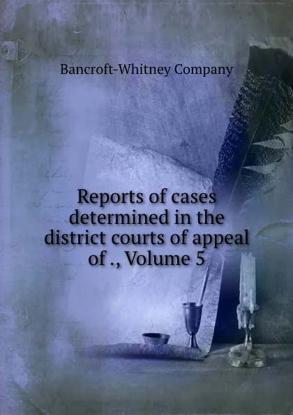 Обложка книги Reports of cases determined in the district courts of appeal of ., Volume 5, Bancroft-Whitney