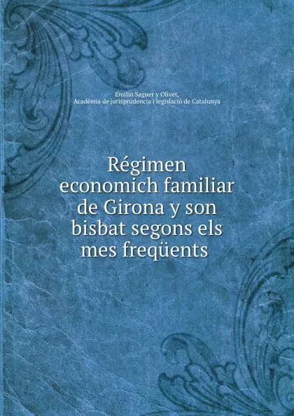 Обложка книги Regimen economich familiar de Girona y son bisbat segons els mes frequents ., Emilio Saguer y Olivet