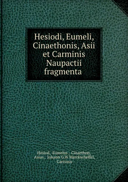 Обложка книги Hesiodi, Eumeli, Cinaethonis, Asii et Carminis Naupactii fragmenta ., Eumelus Hesiod