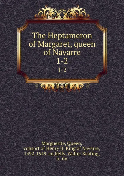 Обложка книги The Heptameron of Margaret, queen of Navarre. 1-2, Queen Marguerite