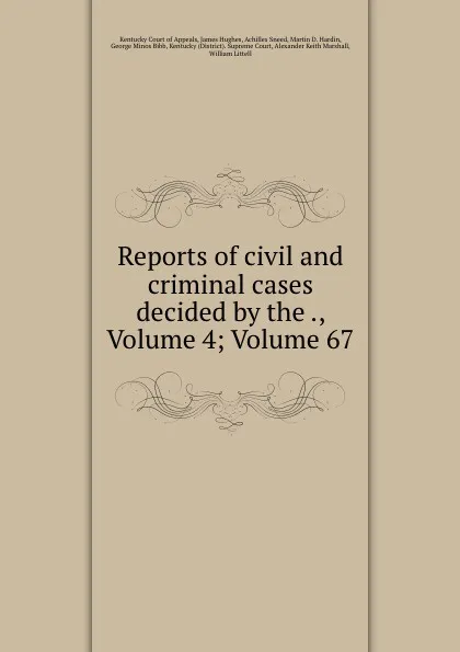 Обложка книги Reports of civil and criminal cases decided by the ., Volume 4;.Volume 67, Kentucky Court of Appeals