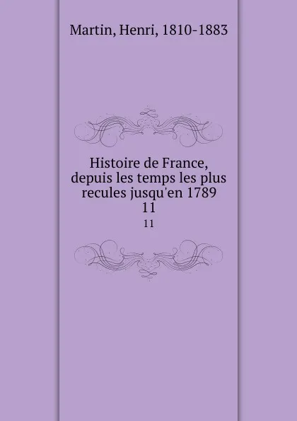 Обложка книги Histoire de France, depuis les temps les plus recules jusqu.en 1789. 11, Henri Martin