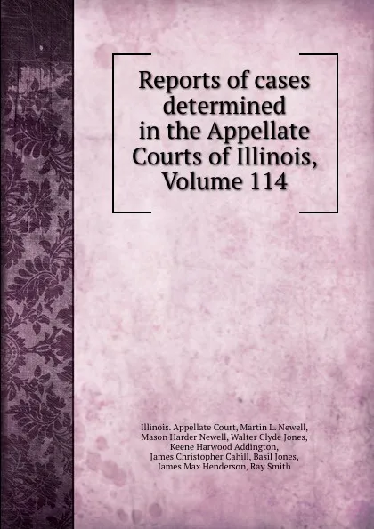 Обложка книги Reports of cases determined in the Appellate Courts of Illinois, Volume 114, Illinois. Appellate Court