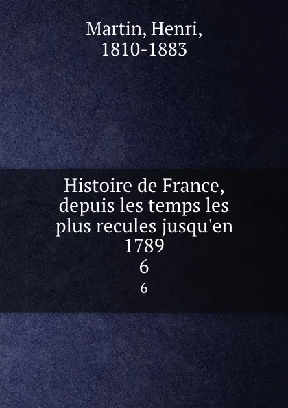 Обложка книги Histoire de France, depuis les temps les plus recules jusqu.en 1789. 6, Henri Martin