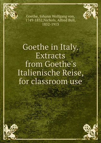 Обложка книги Goethe in Italy. Extracts from Goethe.s Italienische Reise, for classroom use, Johann Wolfgang von Goethe