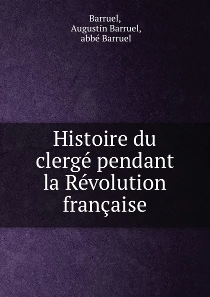 Обложка книги Histoire du clerge pendant la Revolution francaise, Augustin Barruel Barruel