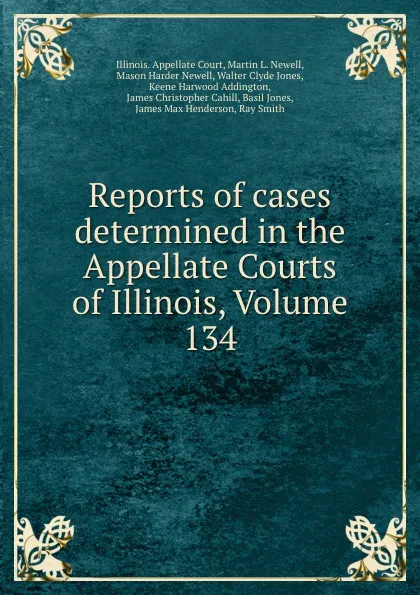 Обложка книги Reports of cases determined in the Appellate Courts of Illinois, Volume 134, Illinois. Appellate Court