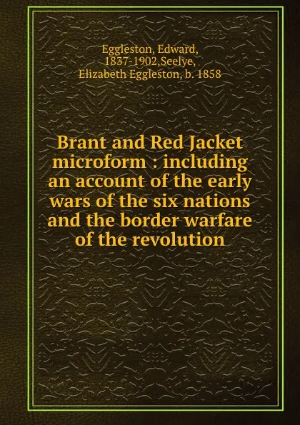 Обложка книги Brant and Red Jacket microform : including an account of the early wars of the six nations and the border warfare of the revolution, Edward Eggleston