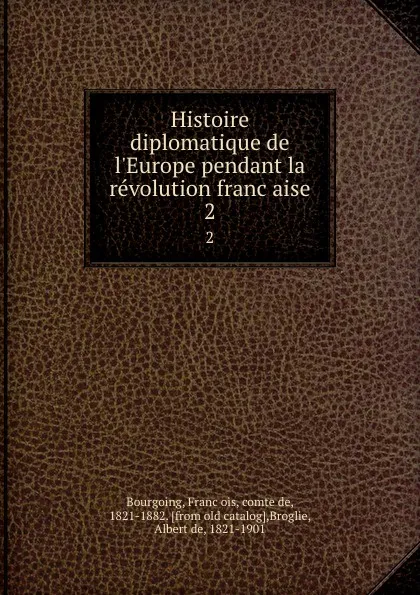 Обложка книги Histoire diplomatique de l.Europe pendant la revolution francaise. 2, François Bourgoing