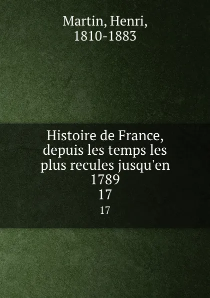 Обложка книги Histoire de France, depuis les temps les plus recules jusqu.en 1789. 17, Henri Martin