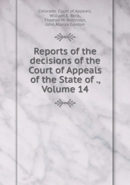 Обложка книги Reports of the decisions of the Court of Appeals of the State of ., Volume 14, Colorado. Court of Appeals