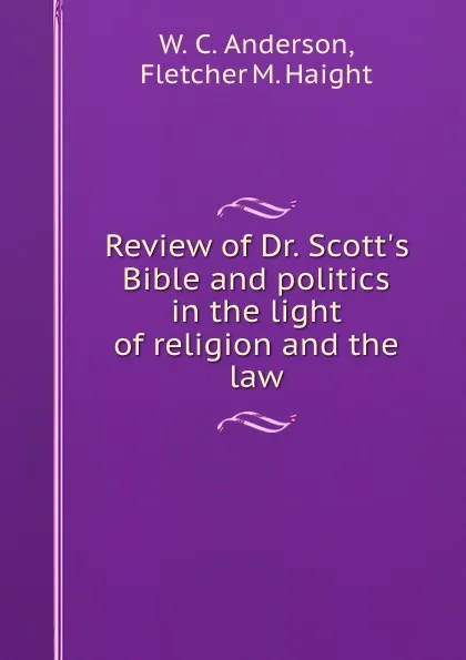 Обложка книги Review of Dr. Scott.s Bible and politics in the light of religion and the law, W.C. Anderson