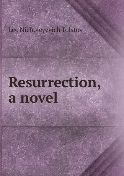 Обложка книги Resurrection, a novel, Лев Николаевич Толстой