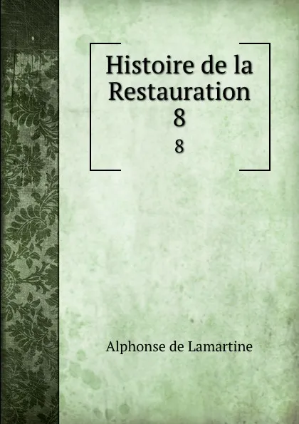 Обложка книги Histoire de la Restauration. 8, Lamartine Alphonse de