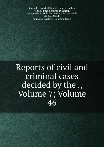 Обложка книги Reports of civil and criminal cases decided by the ., Volume 7;.Volume 46, Kentucky. Court of Appeals