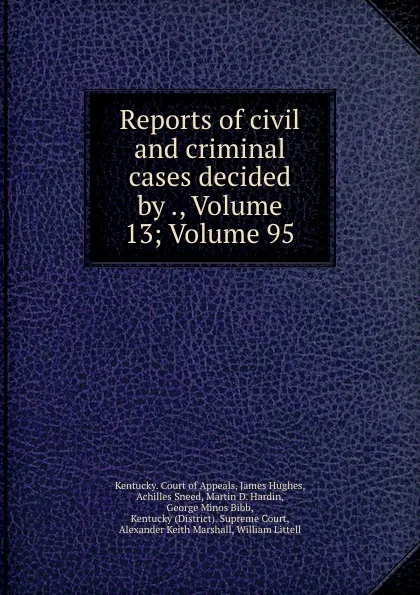 Обложка книги Reports of civil and criminal cases decided by ., Volume 13;.Volume 95, Kentucky. Court of Appeals