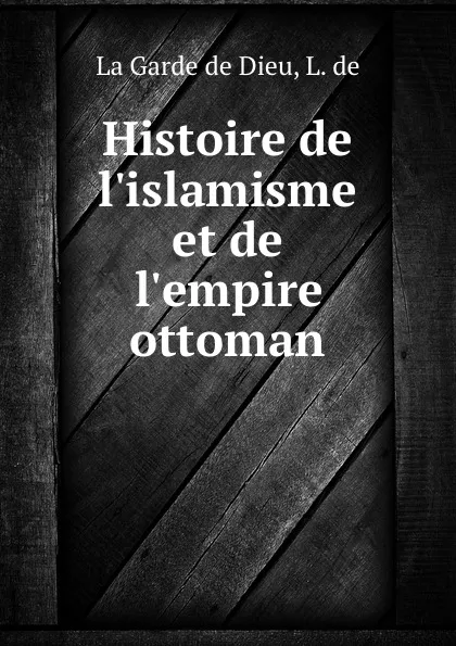 Обложка книги Histoire de l.islamisme et de l.empire ottoman, L. de La Garde de Dieu