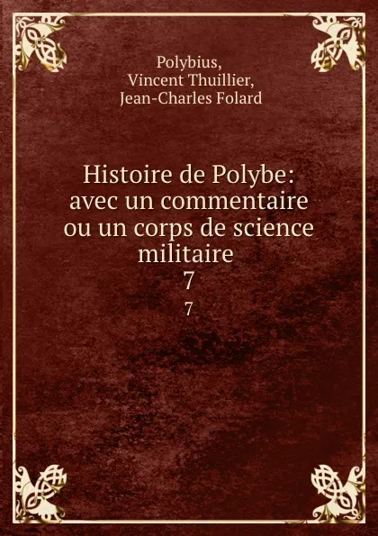 Обложка книги Histoire de Polybe: avec un commentaire ou un corps de science militaire . 7, Vincent Thuillier Polybius