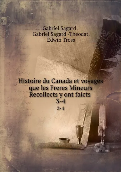 Обложка книги Histoire du Canada et voyages que les Freres Mineurs Recollects y ont faicts . 3-4, Gabriel Sagard