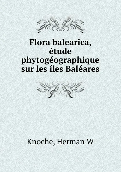 Обложка книги Flora balearica, etude phytogeographique sur les iles Baleares, Herman Knoche