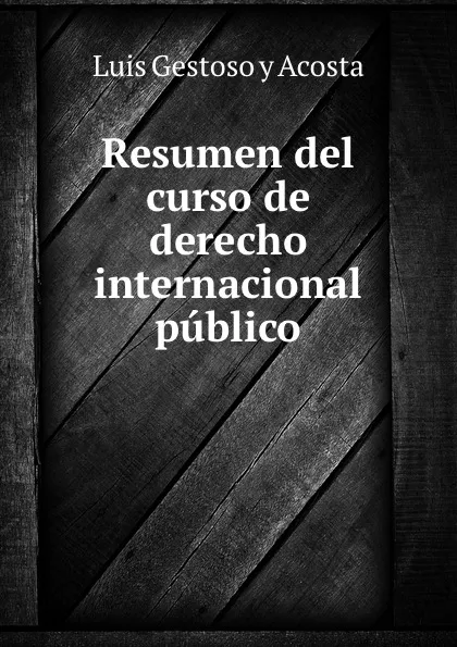 Обложка книги Resumen del curso de derecho internacional publico, Luis Gestoso y Acosta