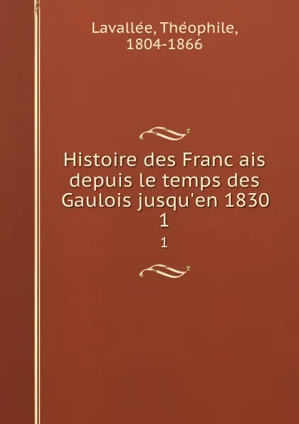 Обложка книги Histoire des Francais depuis le temps des Gaulois jusqu.en 1830. 1, Théophile Lavallée