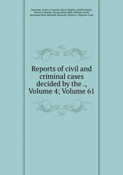 Обложка книги Reports of civil and criminal cases decided by the ., Volume 4;.Volume 61, Kentucky. Court of Appeals