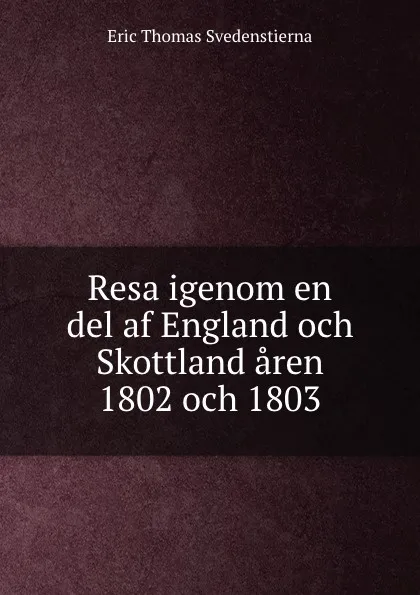 Обложка книги Resa igenom en del af England och Skottland aren 1802 och 1803, Eric Thomas Svedenstierna