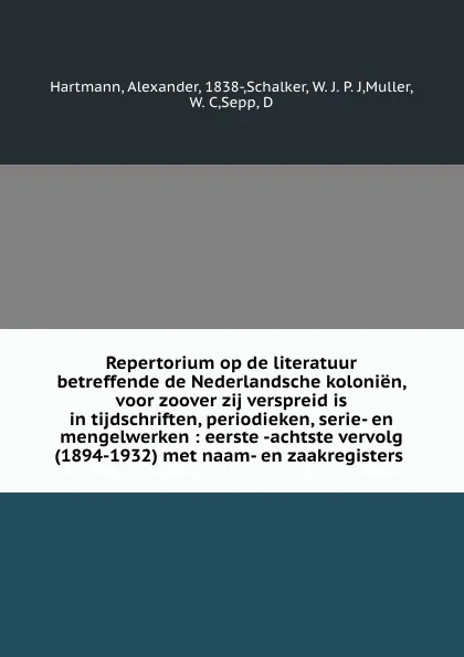 Обложка книги Repertorium op de literatuur betreffende de Nederlandsche kolonien, voor zoover zij verspreid is in tijdschriften, periodieken, serie- en mengelwerken : eerste -achtste vervolg (1894-1932) met naam- en zaakregisters, Alexander Hartmann