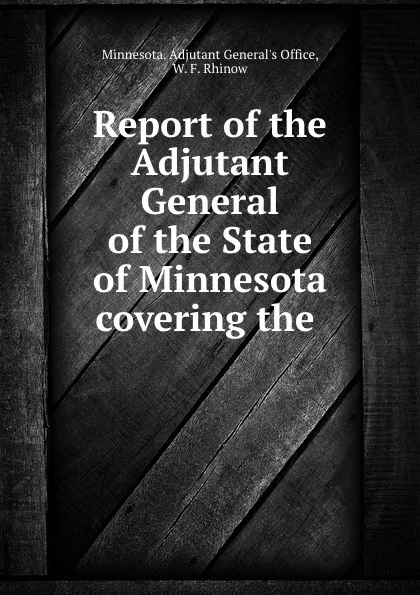 Обложка книги Report of the Adjutant General of the State of Minnesota covering the ., Minnesota. Adjutant General's Office