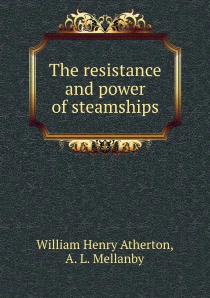 Обложка книги The resistance and power of steamships, William Henry Atherton