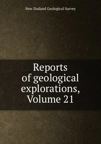 Обложка книги Reports of geological explorations, Volume 21, New Zealand Geological Survey