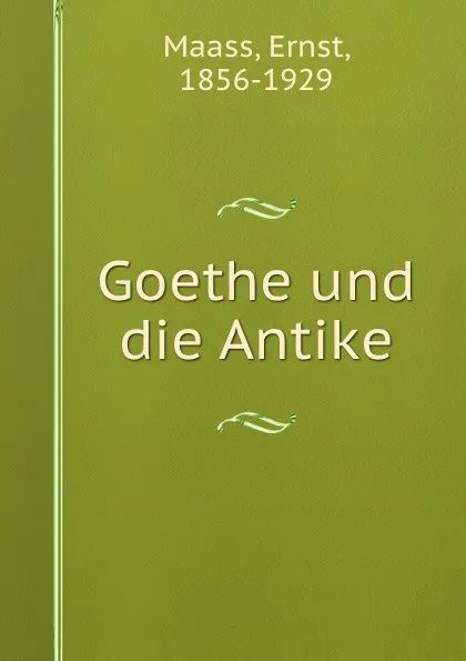 Обложка книги Goethe und die Antike, Ernst Maass