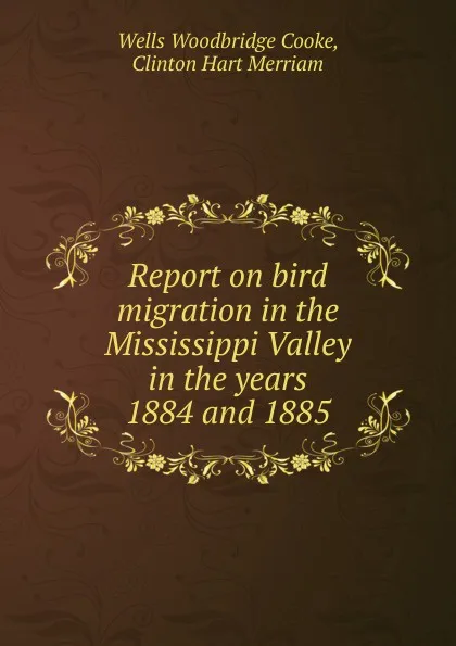 Обложка книги Report on bird migration in the Mississippi Valley in the years 1884 and 1885, Wells Woodbridge Cooke