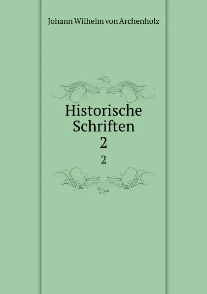 Обложка книги Historische Schriften. 2, Johann Wilhelm von Archenholz