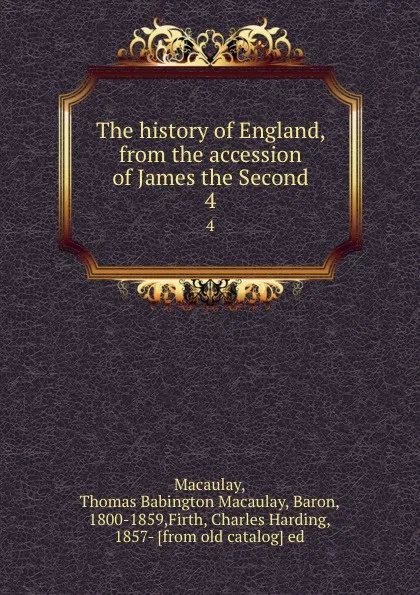 Обложка книги The history of England, from the accession of James the Second. 4, Thomas Babington Macaulay Macaulay