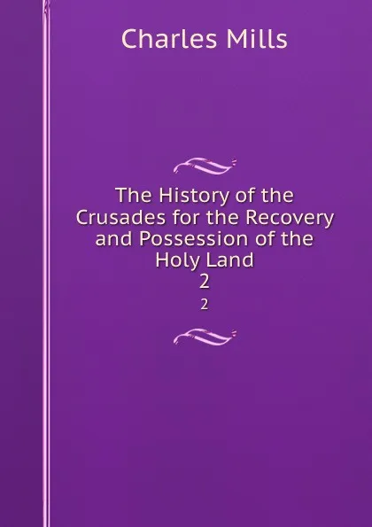 Обложка книги The History of the Crusades for the Recovery and Possession of the Holy Land. 2, Charles Mills