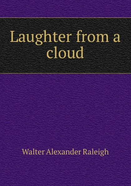 Обложка книги Laughter from a cloud, Walter Alexander Raleigh