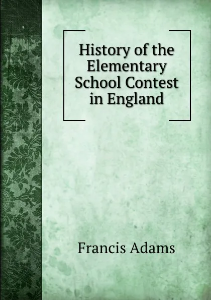 Обложка книги History of the Elementary School Contest in England, Francis Adams