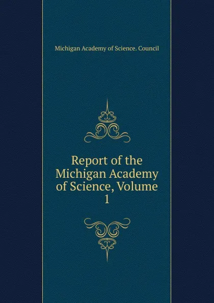 Обложка книги Report of the Michigan Academy of Science, Volume 1, Michigan Academy of Science. Council