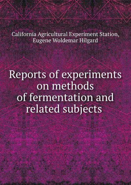 Обложка книги Reports of experiments on methods of fermentation and related subjects ., Eugene Woldemar Hilgard