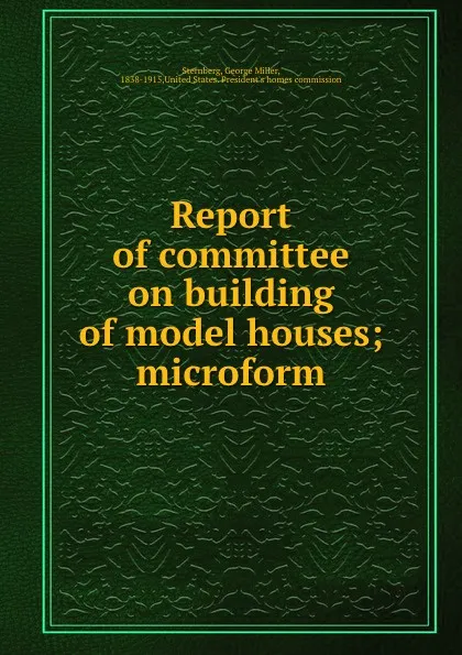 Обложка книги Report of committee on building of model houses; microform, George Miller Sternberg