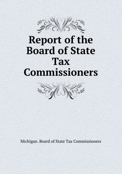 Обложка книги Report of the Board of State Tax Commissioners, Michigan. Board of State Tax Commissioners