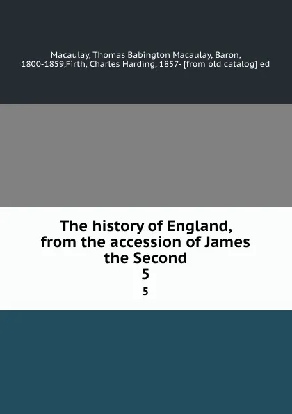 Обложка книги The history of England, from the accession of James the Second. 5, Thomas Babington Macaulay Macaulay